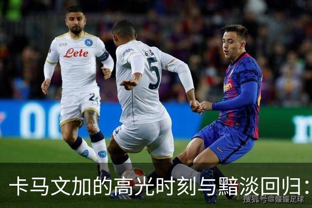 卡马文加的高光时刻与黯淡回归：皇马心酸记