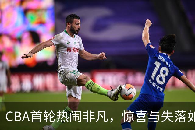 CBA首轮热闹非凡，惊喜与失落如云翻滚